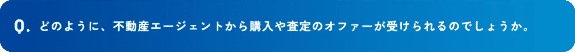 どのように、不動産エージェントから購入や査定のオファーが受けられるのでしょうか。